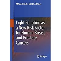 Light Pollution as a New Risk Factor for Human Breast and Prostate Cancers Light Pollution as a New Risk Factor for Human Breast and Prostate Cancers Kindle Hardcover Paperback