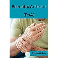 Psoriatic Arthritis (PsA): Empowered Living: Your guide to wellness and hope with Psoriatic Arthritis Psoriatic Arthritis (PsA): Empowered Living: Your guide to wellness and hope with Psoriatic Arthritis Kindle Paperback