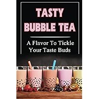 Tasty Bubble Tea: A Flavor To Tickle Your Taste Buds