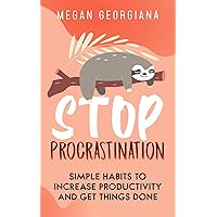 Stop Procrastination (Learn How to Stop Procrastination and Laziness): Simple Habits to Increase Productivity and Get Things Done Stop Procrastination (Learn How to Stop Procrastination and Laziness): Simple Habits to Increase Productivity and Get Things Done Kindle Paperback