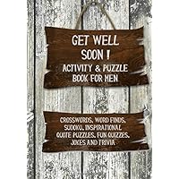 Get Well Soon! Activity & Puzzle Book for Men: Crosswords, Word Finds, Sudoku, Inspirational Quotes Puzzles, Fun Quizzes, Jokes and Trivia (Get Well Soon Adult Activity Books)