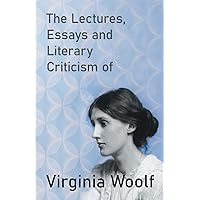 The Lectures, Essays and Literary Criticism of Virginia Woolf