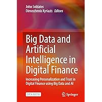 Big Data and Artificial Intelligence in Digital Finance: Increasing Personalization and Trust in Digital Finance using Big Data and AI Big Data and Artificial Intelligence in Digital Finance: Increasing Personalization and Trust in Digital Finance using Big Data and AI Kindle Hardcover Paperback
