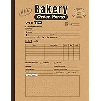 Bakery Order Forms: Everyday Customer Order Log Book for Cakes, Cupcakes, Cookies, Brownies, Pastries, Desserts, and More!