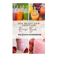 NEW WEIGHT GAIN SMOOTHIES RECIPE BOOK: Start Gaining Healthy Weight With These Essential Doctors Approved Smoothies And Fruit Blends (Includes Several Recipes & Blending Instructions)