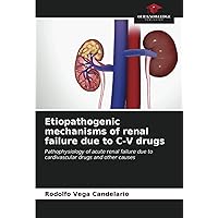 Etiopathogenic mechanisms of renal failure due to C-V drugs: Pathophysiology of acute renal failure due to cardivascular drugs and other causes Etiopathogenic mechanisms of renal failure due to C-V drugs: Pathophysiology of acute renal failure due to cardivascular drugs and other causes Paperback
