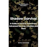 Shadow Survival: A Guide to Tactical Awareness, Camouflage, Evasion, Advanced Survival and More (Scoutcraft volume 1)