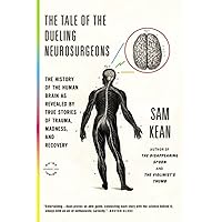 The Tale of the Dueling Neurosurgeons: The History of the Human Brain as Revealed by True Stories of Trauma, Madness, and Recovery The Tale of the Dueling Neurosurgeons: The History of the Human Brain as Revealed by True Stories of Trauma, Madness, and Recovery Paperback Audible Audiobook Kindle Hardcover Audio CD