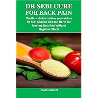 DR SEBI CURE FOR BACK PAIN: The Basic Guide on How you can Use Dr Sebi Alkaline Diet and Herbs for Treating Back Pain Without Negative Effects DR SEBI CURE FOR BACK PAIN: The Basic Guide on How you can Use Dr Sebi Alkaline Diet and Herbs for Treating Back Pain Without Negative Effects Kindle