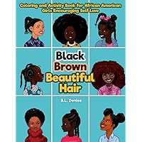 Black, Brown, Beautiful Hair: Coloring and Activity Book for African American Girls Encouraging Self Love