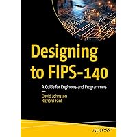 Designing to FIPS-140: A Guide for Engineers and Programmers Designing to FIPS-140: A Guide for Engineers and Programmers Paperback Kindle