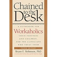 Chained to the Desk (Third Edition): A Guidebook for Workaholics, Their Partners and Children, and the Clinicians Who Treat Them Chained to the Desk (Third Edition): A Guidebook for Workaholics, Their Partners and Children, and the Clinicians Who Treat Them Paperback Kindle Hardcover