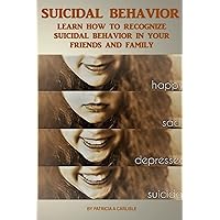 Suicide Behavior: Learn How to Recognize Suicidal Behavior in Your Friends And Family (Suicidal tendencies, suicidal pills, suicide, suicidal patient, ... workbook, suicidal awareness, suicidal notes) Suicide Behavior: Learn How to Recognize Suicidal Behavior in Your Friends And Family (Suicidal tendencies, suicidal pills, suicide, suicidal patient, ... workbook, suicidal awareness, suicidal notes) Paperback