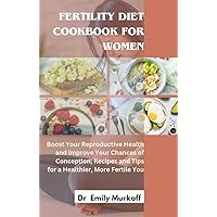FERTILITY DIET COOKBOOK FOR WOMEN: Boost Your Reproductive Health and Improve Your Chances of Conception; Recipes and Tips for a Healthier, More Fertile You FERTILITY DIET COOKBOOK FOR WOMEN: Boost Your Reproductive Health and Improve Your Chances of Conception; Recipes and Tips for a Healthier, More Fertile You Kindle Paperback
