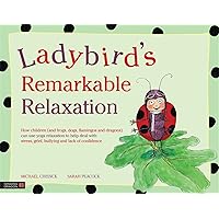 Ladybird's Remarkable Relaxation: How children (and frogs, dogs, flamingos and dragons) can use yoga relaxation to help deal with stress, grief, bullying and lack of confidence Ladybird's Remarkable Relaxation: How children (and frogs, dogs, flamingos and dragons) can use yoga relaxation to help deal with stress, grief, bullying and lack of confidence Hardcover