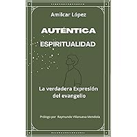 Auténtica Espiritualidad: La verdadera expresión del evangelio (Spanish Edition) Auténtica Espiritualidad: La verdadera expresión del evangelio (Spanish Edition) Paperback