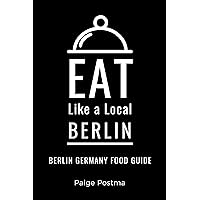 Eat Like a Local- Berlin : Berlin Germany Food Guide (Eat Like a Local- Cities of Europe Book 16)