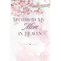 Letters to My Mom in Heaven: Grief Recovery and Remembrance Notebook with Lined Pages, Bereavement Gift for Grieving Son or Daughter to Write ... as You Goes Through the Healing Process