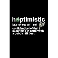 Hoptimistic: [hop-tuh-mis-tic]-adj: Confident Belief That Everything is Better with a Good Craft Beer: A Journal for Hop Heads, Brewers, and Local Craft Drinkers