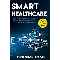 Smart Healthcare: How To Assess and Improve Patient Experience Quotient Smart Healthcare: How To Assess and Improve Patient Experience Quotient Paperback