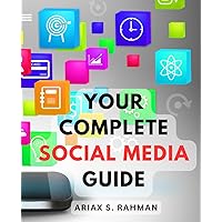 Your Complete Social Media Guide: Social Media Resurgence | Unveil the Secrets to Leveraging Social Media, Mastering the Where, What, and How of Building an Impactful Online Presence