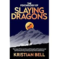 The Psychology of Slaying Dragons: The Way of the Warrior, a Philosophy of Freedom and Self-Overcoming, and a Young Man's Testimony The Psychology of Slaying Dragons: The Way of the Warrior, a Philosophy of Freedom and Self-Overcoming, and a Young Man's Testimony Paperback Kindle Hardcover