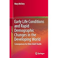 Early Life Conditions and Rapid Demographic Changes in the Developing World: Consequences for Older Adult Health Early Life Conditions and Rapid Demographic Changes in the Developing World: Consequences for Older Adult Health Kindle Hardcover Paperback