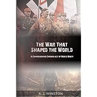 The War That Shaped the World: A Comprehensive Chronology of World War II The War That Shaped the World: A Comprehensive Chronology of World War II Kindle Hardcover Paperback