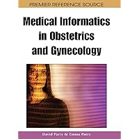 Medical Informatics in Obstetrics and Gynecology (Premier Reference Source) Medical Informatics in Obstetrics and Gynecology (Premier Reference Source) Hardcover