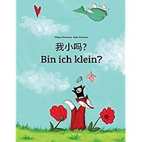 Wo xiao ma? Bin ich klein?: Chinese/Mandarin Chinese [Simplified]-German (Deutsch): Children's Picture Book (Bilingual Edition) (Chinese and German Edition) Wo xiao ma? Bin ich klein?: Chinese/Mandarin Chinese [Simplified]-German (Deutsch): Children's Picture Book (Bilingual Edition) (Chinese and German Edition) Paperback