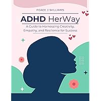 ADHD HerWay: A Guide to Harnessing Creativity, Empathy, and Resilience for Success in Women ADHD HerWay: A Guide to Harnessing Creativity, Empathy, and Resilience for Success in Women Kindle Paperback