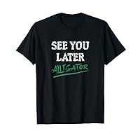 Funny See You Later Alligator Crocodile For Men Women T-Shirt