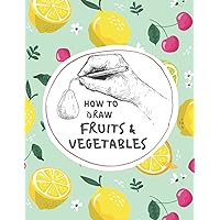 How to draw fruits & vegetables: A Step-by-Step Guide to Drawing, A Fun And Easy Activity Book for Kids to Learn to Draw