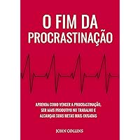 O Fim Da Procrastinação: Aprenda Como Vencer A Procrastinação, Ser Mais Produtivo No Trabalho E Alcançar Suas Metas Mais Ousadas (Portuguese Edition)