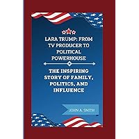 Lara Trump: From TV Producer to Political Powerhouse: THE INSPIRING STORY OF FAMILY, POLITICS, AND INFLUENCE Lara Trump: From TV Producer to Political Powerhouse: THE INSPIRING STORY OF FAMILY, POLITICS, AND INFLUENCE Paperback Kindle Hardcover
