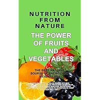 Nutrition from Nature: The Power of Fruits and Vegetables Nutrition from Nature: The Power of Fruits and Vegetables Kindle
