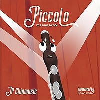 Piccolo, It's Time to Go!: A JP Chinmusic Story about Opportunity and Courage Piccolo, It's Time to Go!: A JP Chinmusic Story about Opportunity and Courage Kindle Paperback