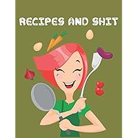 RECIPES AND SHIT: Write down all of your kids' favorite recipes and offer it to them when they move to another location. This Cookbook is for taking ... all your secrets and new cooking recipes.