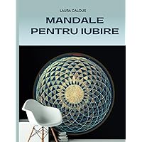 Mandale pentru iubire Laura Calous: carte de colorat pentru dezvoltare personala si relaxare (romanian edition) (Romansch Edition)