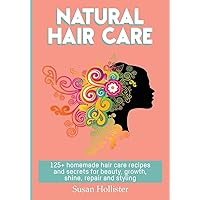 Natural Hair Care: 125+ Homemade Hair Care Recipes And Secrets For Beauty, Growth, Shine, Repair and Styling (Easy to Make All Natural Hair Care ... You Fuller More Beautiful and Stronger Hair) Natural Hair Care: 125+ Homemade Hair Care Recipes And Secrets For Beauty, Growth, Shine, Repair and Styling (Easy to Make All Natural Hair Care ... You Fuller More Beautiful and Stronger Hair) Paperback Audible Audiobook Kindle Hardcover