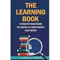 The Learning Book: A Research-based Guide for Teachers to Help Students Learn Better (PQ Unleashed: Education)