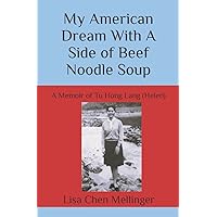 My American Dream With A Side of Beef Noodle Soup: A Memoir of Tu Hong Lang (Helen) My American Dream With A Side of Beef Noodle Soup: A Memoir of Tu Hong Lang (Helen) Paperback Kindle
