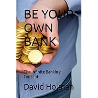 BE YOUR OWN BANK: The Infinite Banking Concept (Financial independence series) BE YOUR OWN BANK: The Infinite Banking Concept (Financial independence series) Paperback Kindle