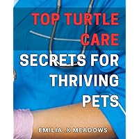 Top Turtle Care Secrets for Thriving Pets: Master the Art of Keeping Your Pet Turtle Healthy and Happy.