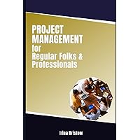 Project Management for Regular Folks & Professionals: The all in one project management book of knowledge for mere mortals & pros alike teaching best practices, task planning, breakdown & latest tools