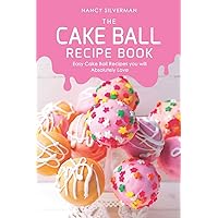 The Cake Ball Recipe Book: Easy Cake Ball Recipes you will Absolutely Love The Cake Ball Recipe Book: Easy Cake Ball Recipes you will Absolutely Love Paperback Kindle