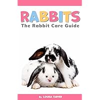 Rabbits: The Rabbit Care Guide | The Complete Beginner's Handbook for Happy and Healthy Bunnies | A Comprehensive Rabbit Care Guide Covering Diet, ... for Kids and Adults (Tarver's Pet Guides) Rabbits: The Rabbit Care Guide | The Complete Beginner's Handbook for Happy and Healthy Bunnies | A Comprehensive Rabbit Care Guide Covering Diet, ... for Kids and Adults (Tarver's Pet Guides) Paperback Kindle