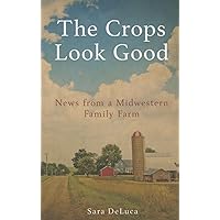The Crops Look Good: News from a Midwestern Family Farm The Crops Look Good: News from a Midwestern Family Farm Paperback Kindle