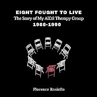 Eight Fought to Live: The Story of My AIDS Therapy Group, 1988-1990 Eight Fought to Live: The Story of My AIDS Therapy Group, 1988-1990 Kindle Paperback Audible Audiobook Hardcover
