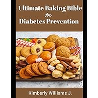 The Ultimate Baking Bible for Diabetes Prevention: Bake your way to a healthier you with diabetic-friendly Cakes, Breads, Pies, Pizza, Cookie And Muffin recipes The Ultimate Baking Bible for Diabetes Prevention: Bake your way to a healthier you with diabetic-friendly Cakes, Breads, Pies, Pizza, Cookie And Muffin recipes Kindle Paperback